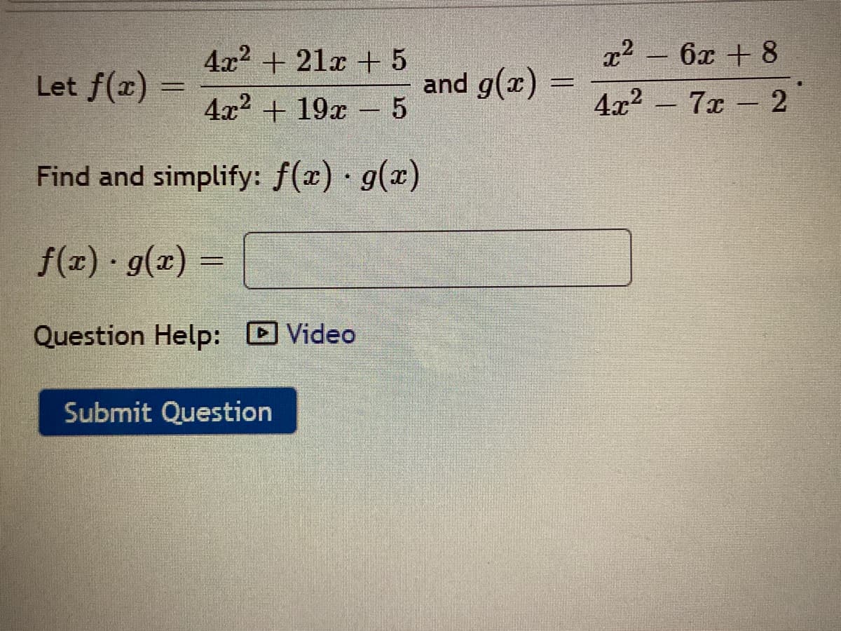 4x2 + 21x + 5
x2 6x + 8
Let f(x) =
and g(x)
4x2 + 19x 5
4x2 - 7x- 2
-
Find and simplify: f(x) g(x)
f(z) g(x)
Question Help: Video
Submit Question
