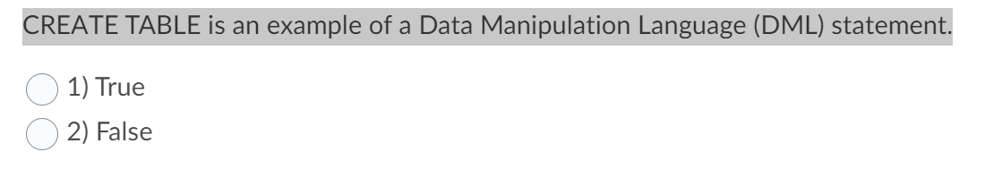 CREATE TABLE is an example of a Data Manipulation Language (DML) statement.
1) True
2) False
