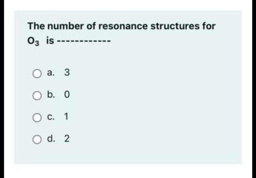 The number of resonance structures for
03 is --
а. 3
O b. 0
О с. 1
O d. 2
