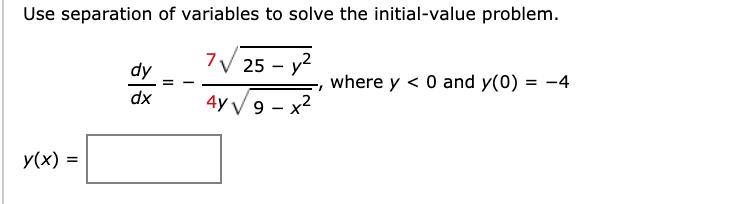 Use separation of variables to solve the initial-value problem.
dy
7.
25 - у?
where y < 0 and y(0) = -4
dx
4y V 9 - x²
y(x) =
%3D
