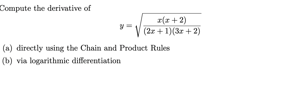 Compute the derivative of
x(x + 2)
(2x + 1)(3x + 2)
y =
(a) directly using the Chain and Product Rules
(b) via logarithmic differentiation
