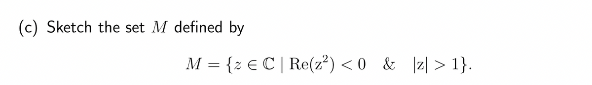 (c) Sketch the set M defined by
M = {z € C| Re(z²) <0 & z> 1}.