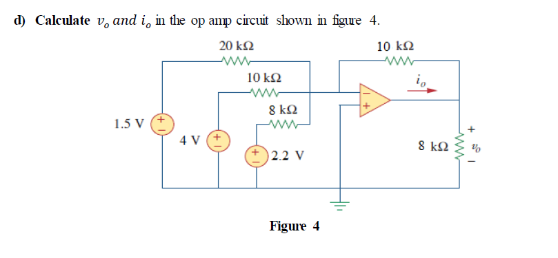d) Calculate v, and i, in the op amp circuit shown in figure 4.
20 kN
10 kQ
10 kN
8 kQ
1.5 V
4 V
8 kQ
) 2.2 V
Figure 4
