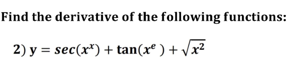 Find the derivative of the following functions:
2) y = sec(x*) + tan(xº ) + Vx²
%3D
