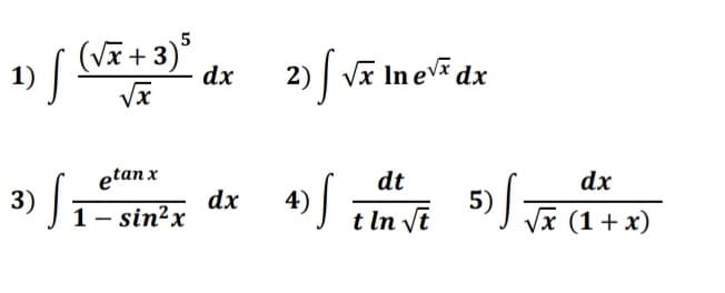 1) / (Và + 3)*
)| Vã In evã dx
dx
etan x
dt
dx
3) Sī
dx
1- sin?x
4) /
5) J (1+ x)
t In Vt
