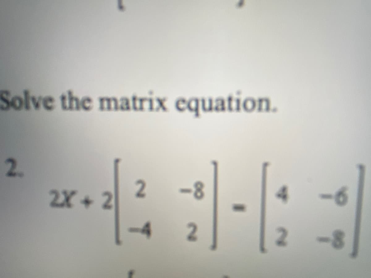 Solve the matrix equation.
2.
2X+ 2
-8
-4
2.
