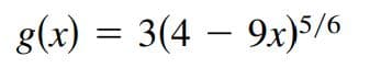 g(x) = 3(4 – 9x)5/6
