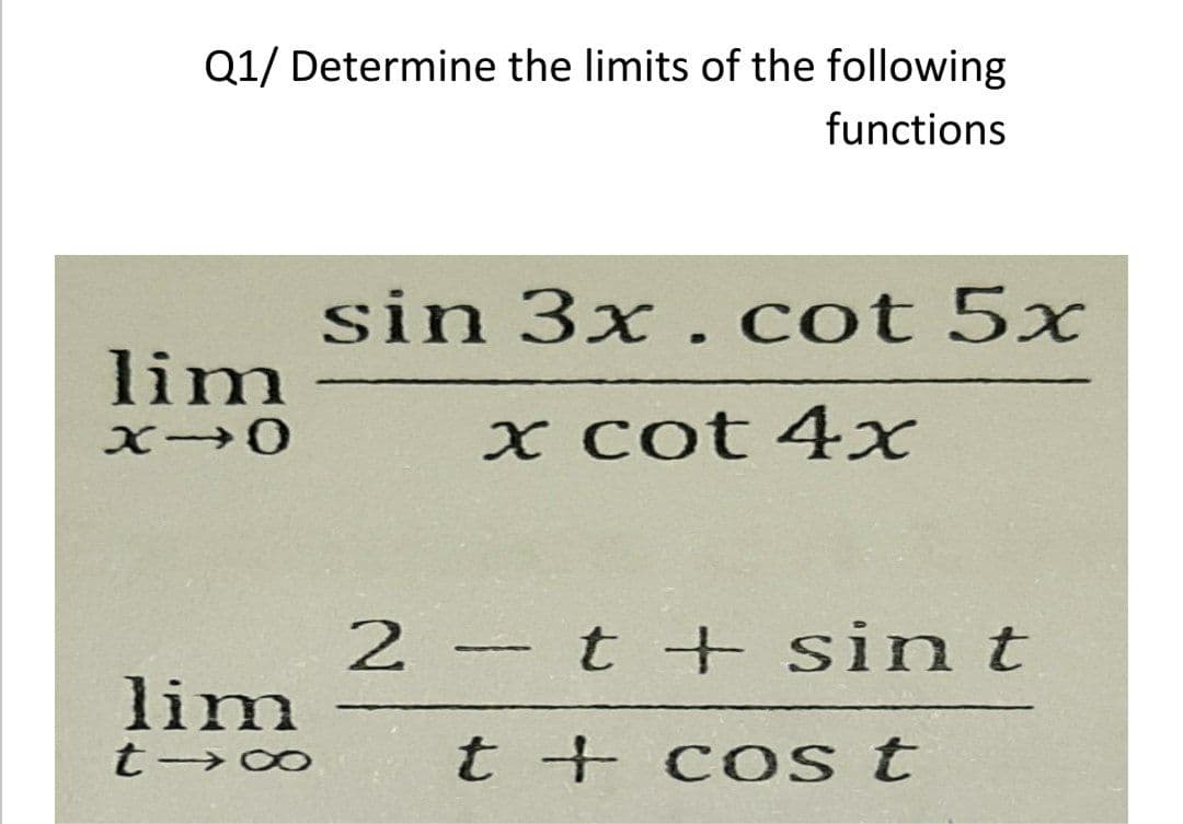 Q1/ Determine the limits of the following
functions
sin 3x. cot 5x
lim
X cot 4x
2 t+ sin t
lim
t + co s t
