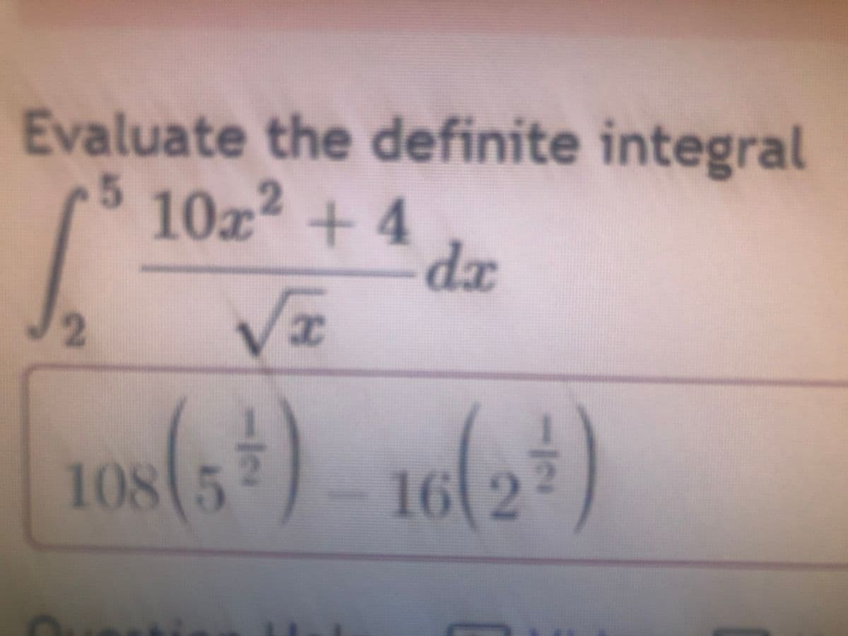 Evaluate the definite integral
10z² + 4
dx
2
108 5
16 2
