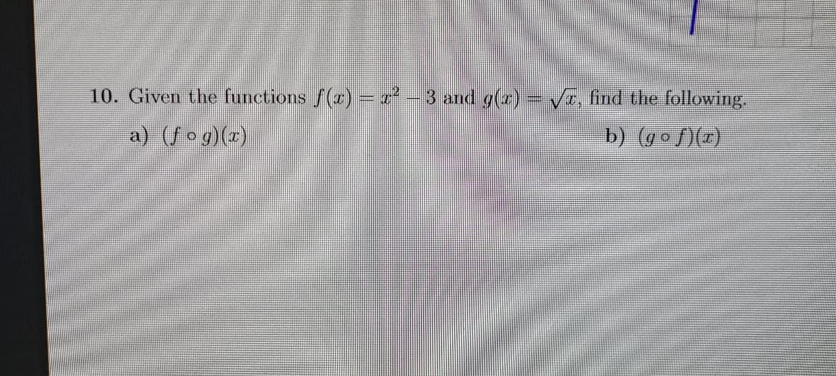 10. Given the functions f(r) =2-3 and g()= Ve, find the following.
a)
b) ()(2)
