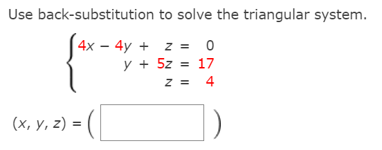 Use back-substitution to solve the triangular system.
4x – 4y + z =
y + 5z = 17
z = 4
(х, у, 2) 3D
