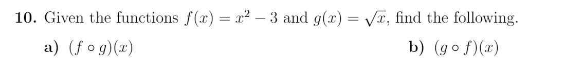 10. Given the functions f(x) = x² – 3 and g(x) = Vx, find the following.
-
a) (f o g)(x)
b) (go f)(x)
