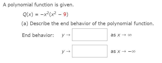 A polynomial function is given.
Q(x) = -x²(x² – 9)
(a) Describe the end behavior of the polynomial function.
End behavior:
as x → 00
as x → -00
