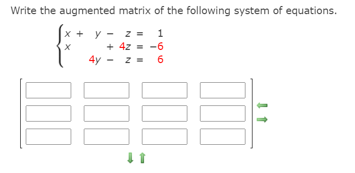 Write the augmented matrix of the following system of equations.
y - z =
+ 4z = -6
X +
1
4y
Z =
6
