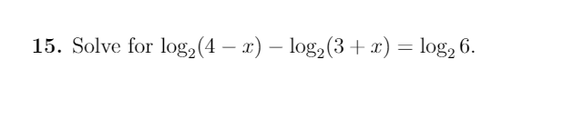 15. Solve for log,(4 – x)
– log2(3+ x) = log, 6.
