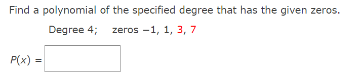 Find a polynomial of the specified degree that has the given zeros.
Degree 4;
zeros -1, 1, 3, 7
P(x)
