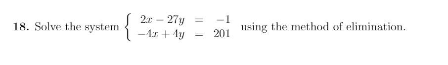 {
2x – 27y
-4x + 4y
-1
using
-
18. Solve the system
the method of elimination.
201
