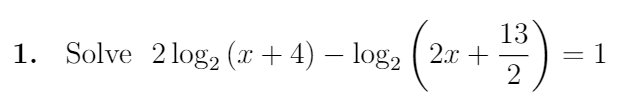 13
1. Solve 2 log, (x + 4) – log2 ( 2x +
2
= 1
