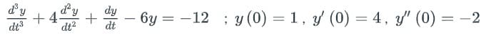 d'y
dy
+ 4-
dt3
dy
6y = -12 ; y (0) = 1, y (0) = 4, y/" (0) = -2
-
dt?
dt
