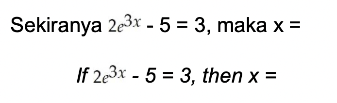 Sekiranya 2e3x - 5 = 3, maka x =
If 2e3x - 5 = 3, then x =
%3D
