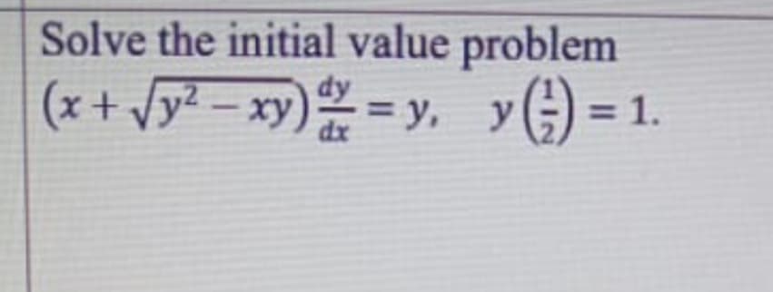 Solve the initial value problem
(x+ Vy² – xy) = y, yG) =
) = 1.
