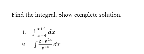 Find the integral. Show complete solution.
x+4
dx
x-4
1.
2+e2x
dx
e 2x
2.
