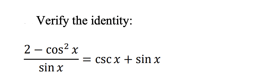 Verify the identity:
2 - cos²x
sin x
= CSC x + sin x