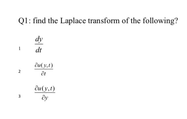 Q1: find the Laplace transform of the following?
dy
dt
ди( у,1)
2
ди(у,1)
ây
3
