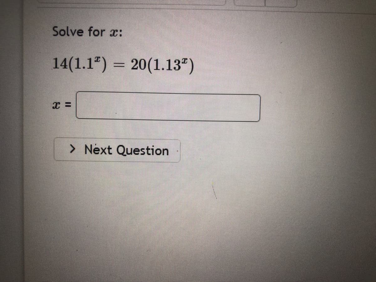 Solve for x:
14(1.1ª) = 20(1.13“)
> Next Question
