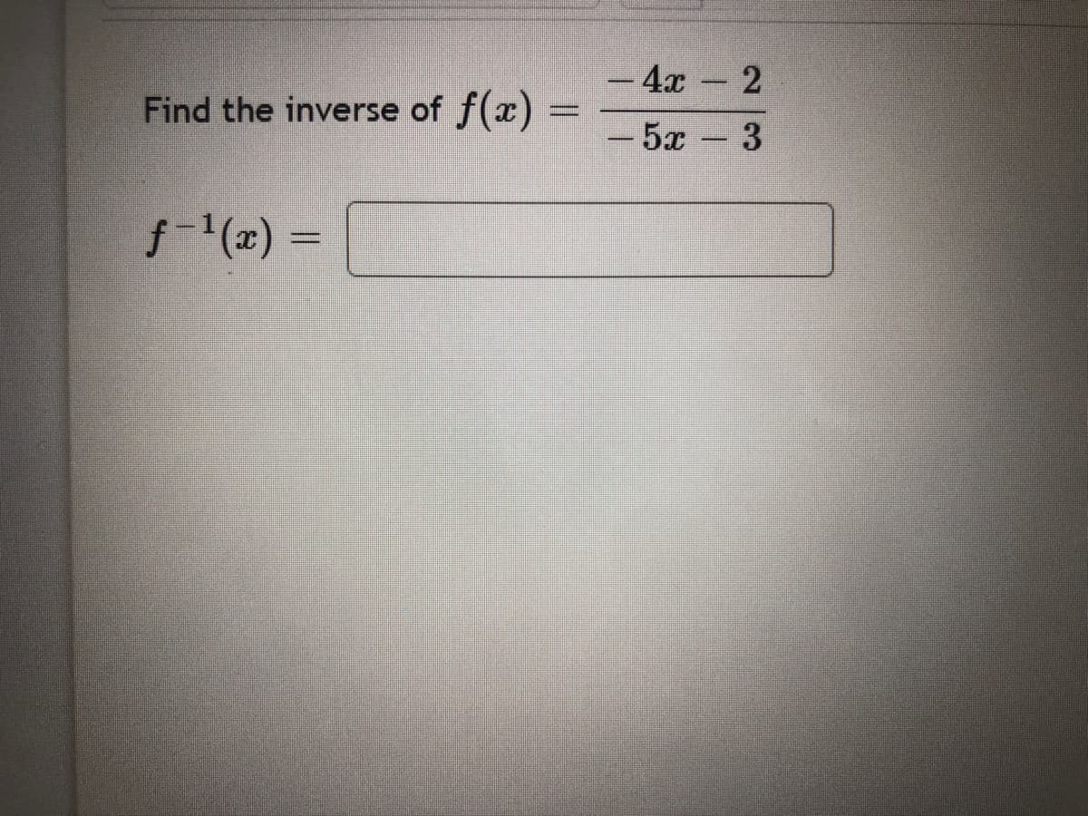 - 4x 2
Find the inverse of f(x)
-5x
3
f-(2) =
