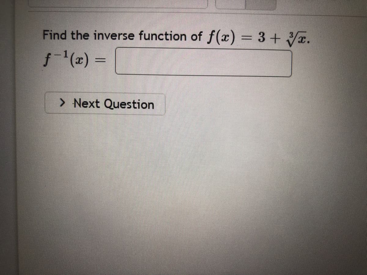 Find the inverse function of f(x) = 3 + x.
f(x) =
> Next Question
