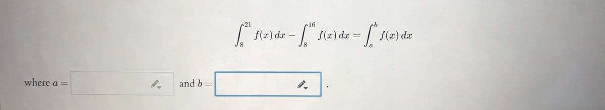 21
16
f(x) dx -
f(x) dx
f(x) dx
8
8.
a
where a =
and b
