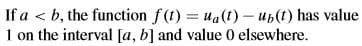 If a < b, the function f(t) = ua(t) - up(t) has value
1 on the interval [a, b] and value 0 elsewhere.
