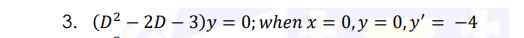 3. (D² – 2D – 3)y = 0; when x = 0,y = 0,y' = -4
