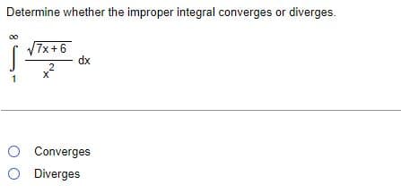 Determine whether the improper integral converges or diverges.
√7x+6
2
X
dx
O Converges
O Diverges