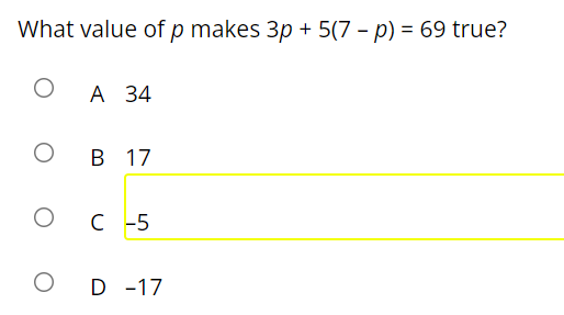 What value of p makes 3p + 5(7 – p) = 69 true?
А 34
В
В 17
C -5
D -17

