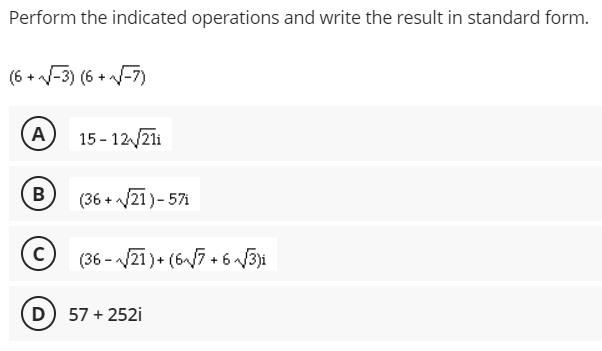 Perform the indicated operations and write the result in standard form.
(6 + -3) (6 + -7)
A
15 - 12/21i
B
(36 + /21)- 571
(36 - /21)+ (6/7 + 6 V3ji
D) 57 + 252i

