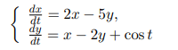 = 2x – 5y,
dt
= x – 2y + cos t
