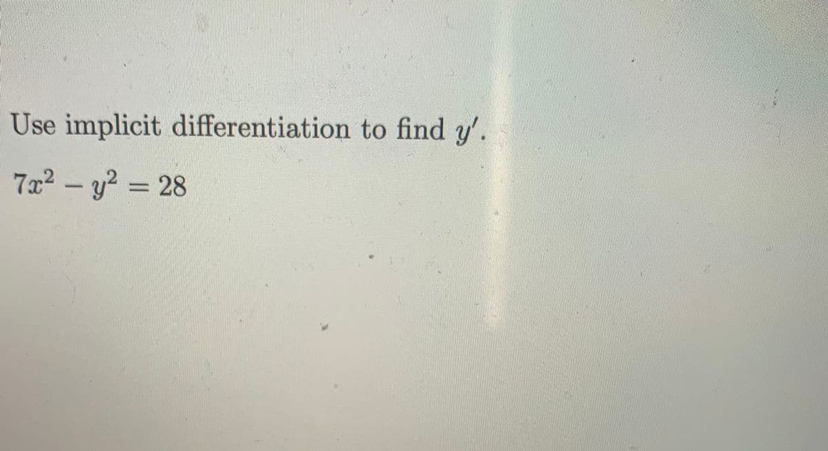 Use implicit differentiation to find y'.
7x2 - y? = 28
