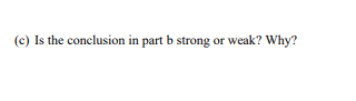 (c) Is the conclusion in part b strong or weak? Why?
