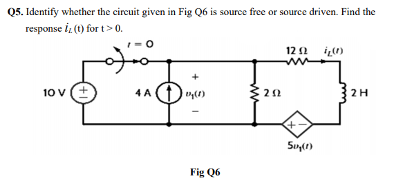 Q5. Identify whether the circuit given in Fig Q6 is source free or source driven. Find the
response i (t) for t>0.
ww
10 v (+
4 A
2H
Su,(1)
Fig Q6
