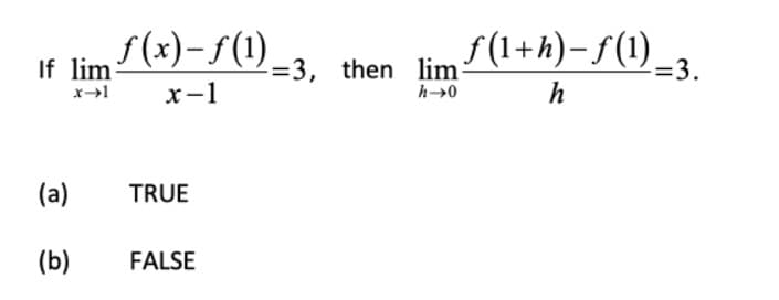 If lim
x-1
(a)
(b)
f(x)-f(1)_3, then lim
h→0
x-1
TRUE
FALSE
f(1+h)-f(1)
h
-=3.