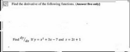 3 Find the derivative of the following functions. (Answer five only)
Find /dx If y = x+3x-7 and r 2t + 1
