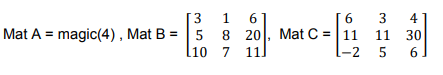 [3
8 20, Mat C = 11
7 11.
6.
6
3
4
Mat A = magic(4), Mat B =
11 30
10 7
[-2
5
6
