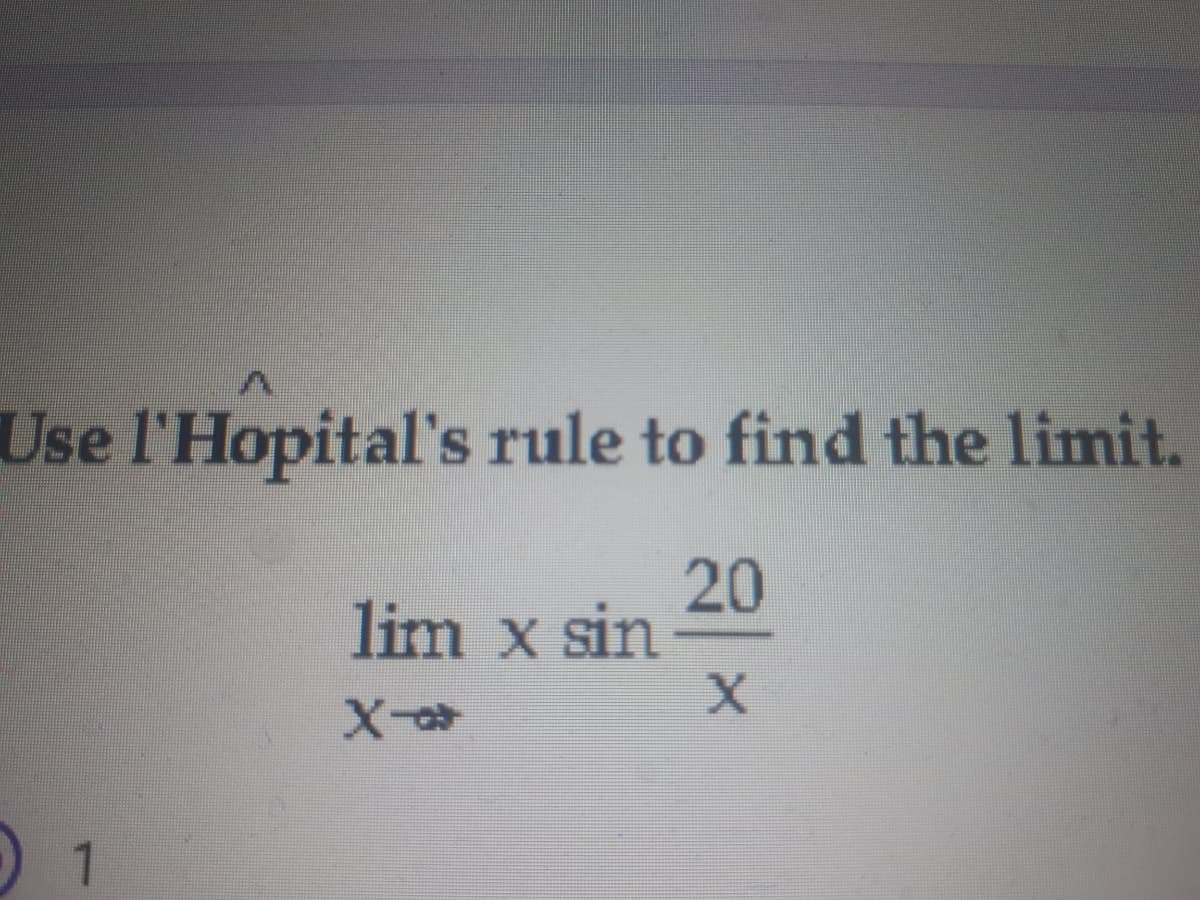 Use l'Hopital's rule to find the limit.
20
lim x sin
1
