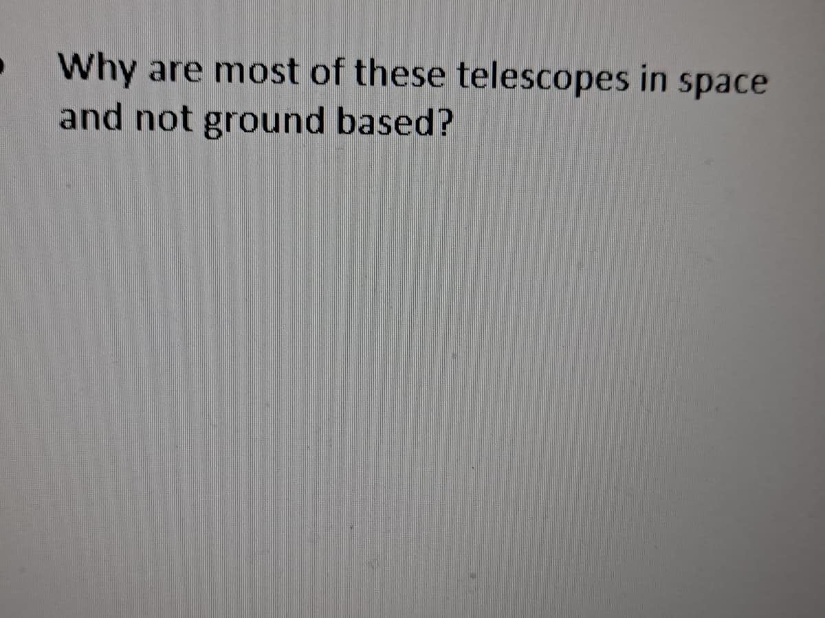 Why
are most of these telescopes in space
and not ground based?
