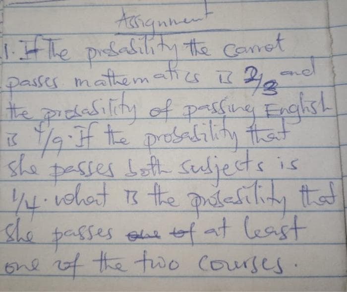 Angnner
i it the
prfability the Camet
passes mathematics is 2and
te pidasility of pasfing Foghsh
she
passes both Suljects is
4 vohat To the puitarilidy tha
She passes one tof at least
one of the two Courses
potafility hat
