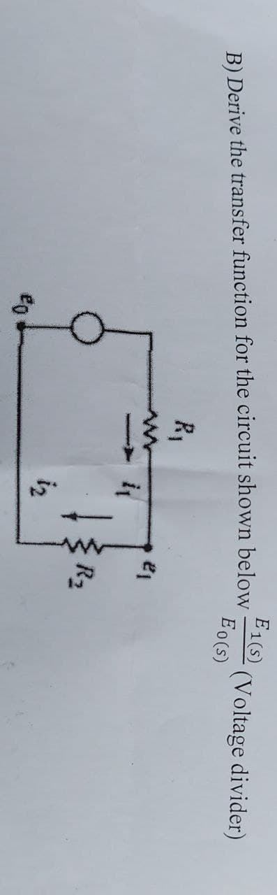 E1(s)
(Voltage divider)
Eo(s)
B) Derive the transfer function for the circuit shown below
R2
iz
