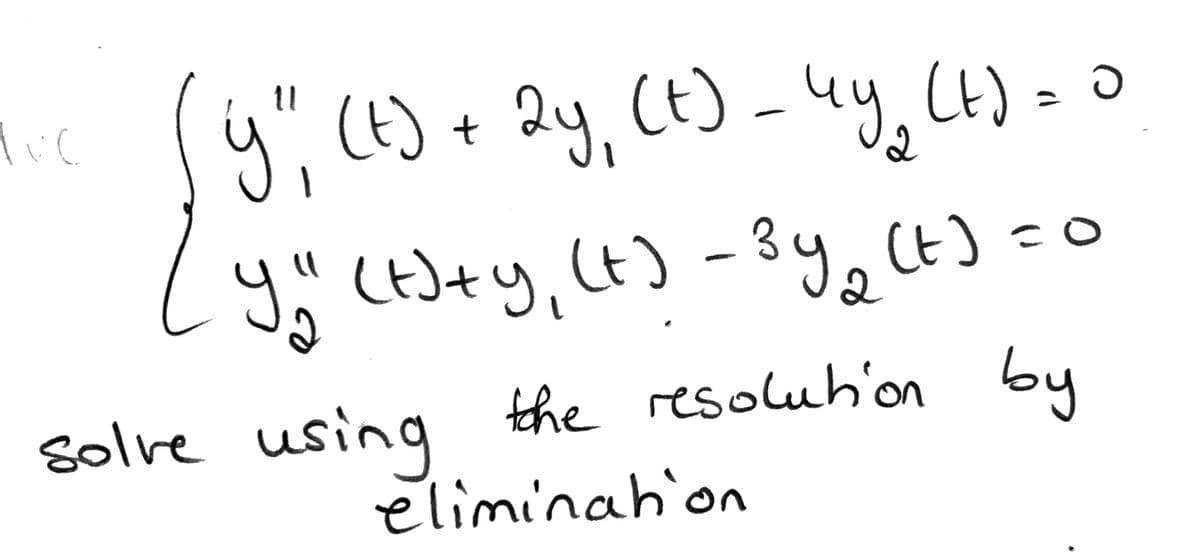 y". (E) + 2y, Ct) - 4y. Ct)= 0
yu (E)+y, (t) - 3y,Ct)
(t) =
2.
Solve the resoluh'on by
using
eliminahion
