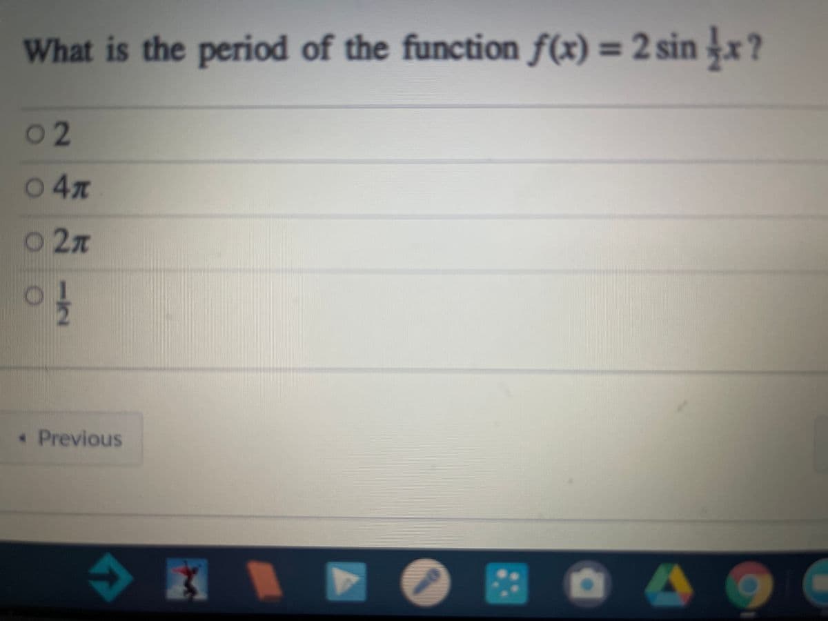 What is the period of the function f(x) = 2 sin x ?
%3D
02
O4x
O27
• Previous
12
